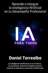 IA PARA TODOS: Aprende a Integrar la Inteligencia Artificial en tu Desempeño Profesional: Domina la Inteligencia Artificial para Aumentar tu ... del Trabajo es Ahora. (Spanish Edition) cover image