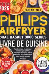 Philips Airfryer Dual Basket 3000 Series Livre De Cuisine: Recettes simples et rapides pour créer des repas équilibrés, croustillants et savoureux, adaptés aux familles (French Edition) cover image