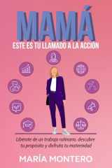 Mamá, este es tu llamado a la acción: líbrate de un trabajo rutinario, descubre tu propósito y disfruta tu maternidad cover image