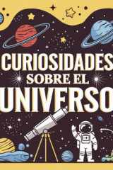 Curiosidades sobre el universo: Más de 90 hechos sorprendentes sobre el espacio. Para niños y niñas curiosos de 9, 10, 11, 12, 13 y 14 años. (Spanish Edition) cover image