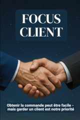 Focus Client - Obtenir la commande peut être facile - mais garder un client est notre priorité format 6x9 15,24 x 22,81 cm, 147 pages cover image