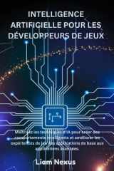 INTELLIGENCE ARTIFICIELLE POUR LES DÉVELOPPEURS DE JEUX: Maîtrisez les techniques d'IA pour créer des comportements intelligents et améliorer les ... aux applications avancées. (French Edition) cover image