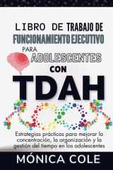 Libro de trabajo de funcionamiento ejecutivo para adolescentes con TDAH: Estrategias prácticas para mejorar la concentración, la organización y la ... tiempo en los adolescentes (Spanish Edition) cover image