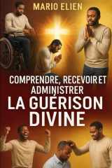 Comprendre, Recevoir et Administrer la Guérison Divine cover image