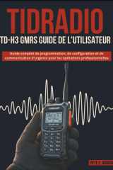 Tidradio Td-H3 Gmrs Guide de l'Utilisateur - Guide complet de programmation, de configuration et de communication d'urgence pour les opérations professionnelles cover image