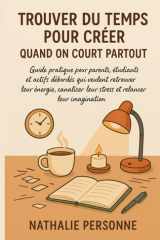 TROUVER DU TEMPS POUR CRÉER QUAND ON COURT PARTOUT: Guide pratique pour parents, étudiants et actifs débordés qui veulent retrouver leur énergie, ... by Nathalie PERSONNE) (French Edition) cover image