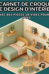 Carnet de Croquis Design d’Intérieur – Pièces 3D Vides à Dessiner, Colorier & Aménager: pour les adultes et les adolescents, afin qu'ils puissent ... leurs propres espaces (French Edition) cover image
