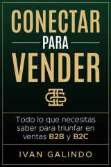 Conectar Para Vender: Todo Lo Que Necesitas Saber Para Triunfar En Ventas B2B y B2C (Spanish Edition) cover image