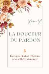 La douceur du pardon - Exercices, rituels et réflexions pour se libérer et avancer: Un guide pratique et inspirant pour guérir ses blessures, cultiver la paix intérieure et transformer son quotidien grâce au pardon. cover image