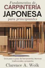 Fundamentos de Carpintería Japonesa para Principiantes Guía Paso a Paso de Herramientas, Técnicas Tradicionales y Proyectos cover image