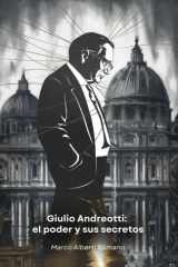 Giulio Andreotti - el poder y sus secretos: La historia del hombre que recorrió medio siglo de la política italiana cover image