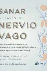Sanar a través del nervio vago: mejora la respuesta de tu organismo a la ansiedad, la depresión, el estrés y los traumas mediante la regulación del sistema nervioso cover image