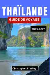 THAÏLANDE GUIDE DE VOYAGE 2025-2026: À la découverte des temples, des traditions et des escapades tropicales en Asie du Sud-Est (French Edition) cover image