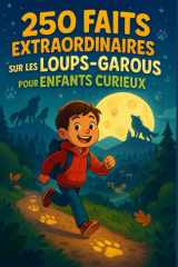 250 faits extraordinaires sur les loups-garous pour enfants curieux: Transforme la curiosité de ton enfant en aventure | Découvre légendes, pouvoirs ... pour les garçons et filles de 6 à 14 ans cover image