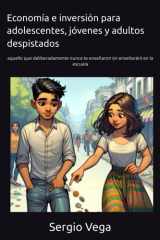 Economía e inversión para adolescentes, jóvenes y adultos despistados: aquello que deliberadamente nunca te enseñaron (ni enseñarán) en la escuela (Spanish Edition) cover image