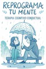REPROGRAMA TU MENTE. TERAPIA COGNITIVO-CONDUCTUAL. SUPERA LA ANSIEDAD, EL ESTRÉS Y LOS PENSAMIENTOS NEGATIVOS: Desbloquea Tu Potencial Mental con ... Sentimientos y Emociones. (Spanish Edition) cover image