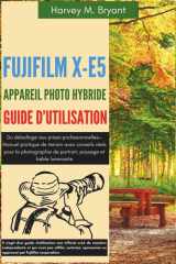 Fujifilm X-E5 Aappareil Photo Hybride Guide d'utilisation: Du déballage aux prises professionnelles—Manuel pratique de terrain avec conseils réels ... paysage et faible luminosité (French Edition) cover image