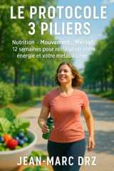 Le Protocole 3 Piliers: Nutrition • Mouvement • Mental : 12 semaines pour réinitialiser votre énergie et votre métabolisme (French Edition) cover image