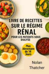 LIVRE DE RECETTES SUR LE RÉGIME RÉNAL POUR LES PATIENTS SOUS DIALYSE: Recettes à faible teneur en sodium, en potassium et en phosphore pour soutenir ... la vie sous dialyse (French Edition) cover image