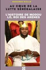 AU CŒUR DE LA LUTTE SÉNÉGALAISE : L’HISTOIRE DE MODOU LÔ, ROI DES ARÈNES (French Edition) cover image