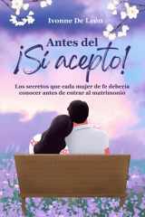 Antes del Sí acepto: Los secretos que toda mujer de fe debería conocer antes de entrar al matrimonio: Libro con sabiduría bíblica para mujeres cristianas (Spanish Edition) cover image