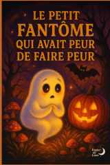 Le petit fantôme qui avait peur de faire peur: un conte d'Halloween qui transforme la peur en rêve cover image
