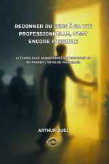 Redonner du sens à sa vie professionnelle, c’est encore possible: 10 étapes pour transformer son quotidien et retrouver l’envie de travailler cover image