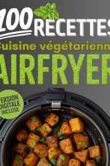 100 recettes cuisine végétarienne Airfryer: Entrées végétariennes, plats ultra sains, accompagnements gourmands et desserts vegan inclus - Livre ... quotidien en famille, sans viande ni poisson cover image