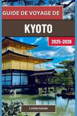 Guide de voyage de Kyoto 2025-2026: Temples, thé et rues intemporelles au cœur culturel du Japon (French Edition) cover image