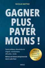 Gagner plus, payer moins ! Les stratégies lucratives des entrepreneurs avisés: Statuts juridiques, rémunération du dirigeant, investissements ... dans le cadre fiscal) (French Edition) cover image