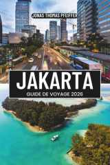 JAKARTA GUIDE DE VOYAGE 2026: Découvrez la capitale animée de l'Indonésie, au carrefour de l'Asie du Sud-Est, avec la culture, l'histoire, la cuisine ... nation insulaire du monde (French Edition) cover image