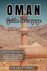 OMAN Guide de voyage 2026: Vivez la magie des mille et une nuits dans des camps dans le désert, des spas luxueux et des stations balnéaires pittoresques. (French Edition) cover image