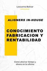 Aligners In-House: Conocimiento, Fabricacion y Rentabilidad (Spanish Edition) cover image