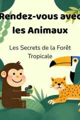 Rendez-vous avec les animaux: Les Secrets de la Forêt Tropicale (French Edition) cover image