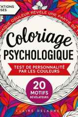 Coloriage Psychologique – Test de personnalité par les couleurs: Livre de coloriages adulte révélateurs des qualités, défauts, émotions et besoins - ... interprétations incluses (French Edition) cover image