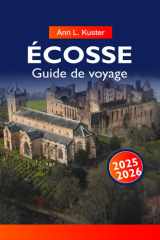ÉCOSSE GUIDE DE VOYAGE 2025-2026: Explorez des châteaux majestueux, des hauts plateaux pittoresques, des villes historiques et des lochs cachés à Édimbourg, Glasgow et au-delà cover image