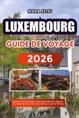 Luxembourg: Découvrez le Luxembourg : votre guide ultime des châteaux, des routes des vins et des joyaux cachés au cœur de l'Europe (French Edition) cover image