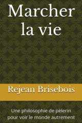Marcher la vie: Une philosophie de pèlerin pour voir le monde autrement (French Edition) cover image