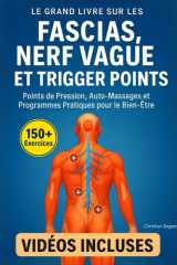 Le Grand Livre sur les Fascias, le Nerf Vague et les Trigger Points: 150+ Exercices Illustrés et Vidéos Incluses – Points de Pression, Auto-Massages ... Pratiques pour le Bien-Être (French Edition) cover image