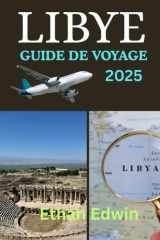 LIBYE GUIDE DE VOYAGE 2025: Des ruines romaines aux oasis sahariennes, découvrez où séjourner, que voir et comment voyager en toute sécurité (French Edition) cover image