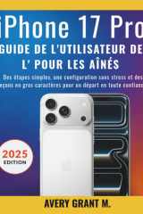 iPhone 17 Pro Guide de l'utilisateur Pour les aînés: Des étapes simples, une configuration sans stress et des leçons en gros caractères pour un départ en toute confiance. cover image
