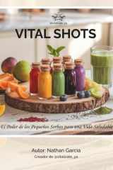 Vital Shots: 36 Recetas Naturales para Energía, Piel Radiante y Desintoxicación en 5 Minutos al Día: Transforma tu Salud con Ingredientes Naturales, ... y Tips de Conservación (Spanish Edition) cover image