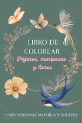 Libro de colorear. Pájaros, mariposas y flores. Para personas mayores y adultos: 24 imágenes para disfrutar coloreando y llenar tu vida de color y alegría (Spanish Edition) cover image