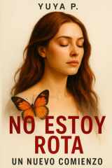 No estoy rota, un nuevo comienzo - Un relato real de migración, resiliencia y autodescubrimiento que transformará tu visión de la vida. cover image