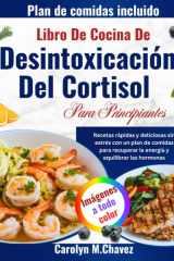 Libro De Cocina De Desintoxicación Del Cortisol Para Principiantes: Recetas rápidas y deliciosas sin estrés con un plan de comidas para recuperar la energía y equilibrar las hormonas (Spanish Edition) cover image