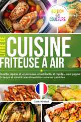 Livre de Cuisine Friteuse à Air: Recettes légères et savoureuses, croustillantes et rapides, pour gagner du temps et soutenir une alimentation saine au quotidien, édition en couleurs cover image