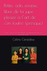 Petite, ado, femme, libre de la jupe plissée à l’art de s’en foutre (presque): Tout ce qu’on ne vous dit pas sur grandir fille (et c’est pas plus mal) (French Edition) cover image