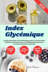 Index Glycémique: Contrôle Glycémique et Santé Métabolique grâce à une Alimentation Equilibrée, des Aliments Sains et des Régimes Alimentaires pour une Gestion Optimale de la Glycémie (French Edition) cover image