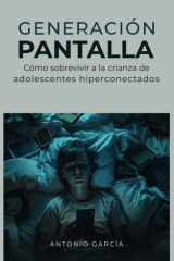 Generación Pantalla: Como Sobrevivir a la Crianza de Adolescentes Hiperconectados (Spanish Edition) cover image