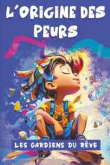 Les Gardiens du Rêve – Tome 1 : L’Origine des Peurs: Des histoires magiques pour enfants de 7 à 12 ans, où les rêveries ouvrent la porte aux émotions, ... au courage et à la confiance (French Edition) cover image